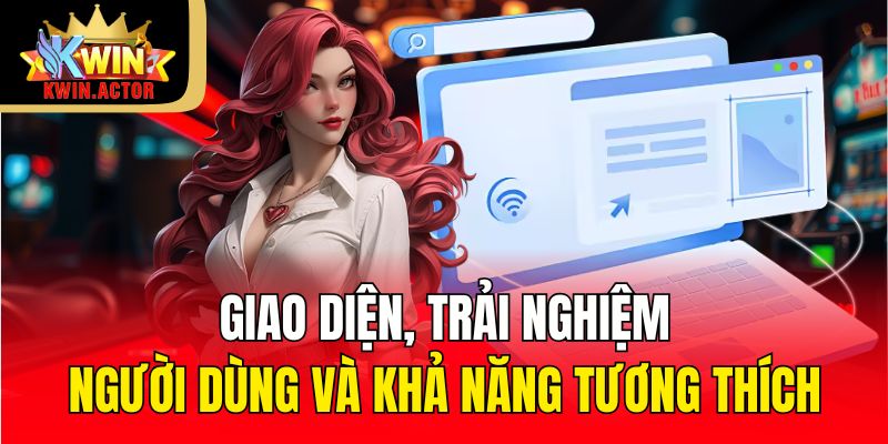 Giao diện, trải nghiệm người dùng và khả năng tương thích