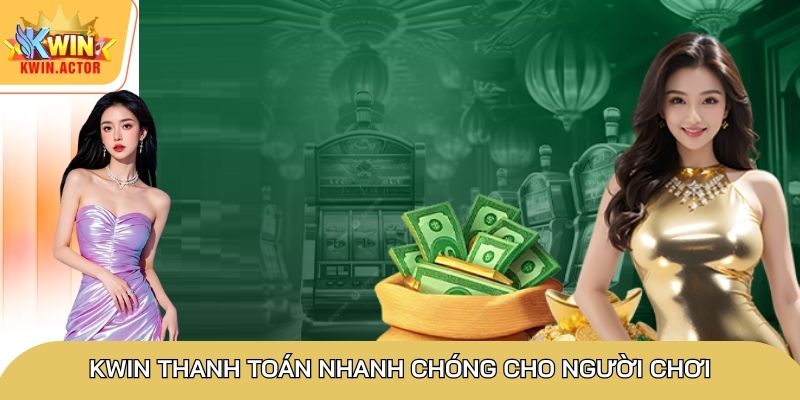 Kwin thanh toán nhanh chóng cho người chơi